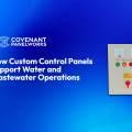 How Custom Control Panels Support Water and Wastewater Operations