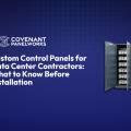 Custom Control Panels for Data Center Contractors: What to Know Before Installation
