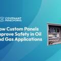 How Custom Panels Improve Safety in Oil and Gas Applications
